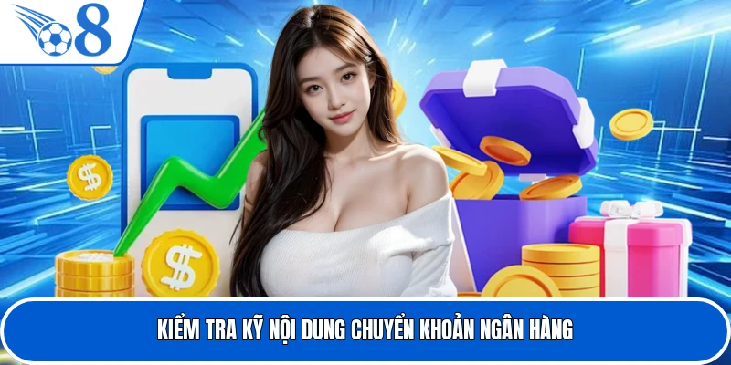 Kiểm tra kỹ nội dung chuyển khoản ngân hàng